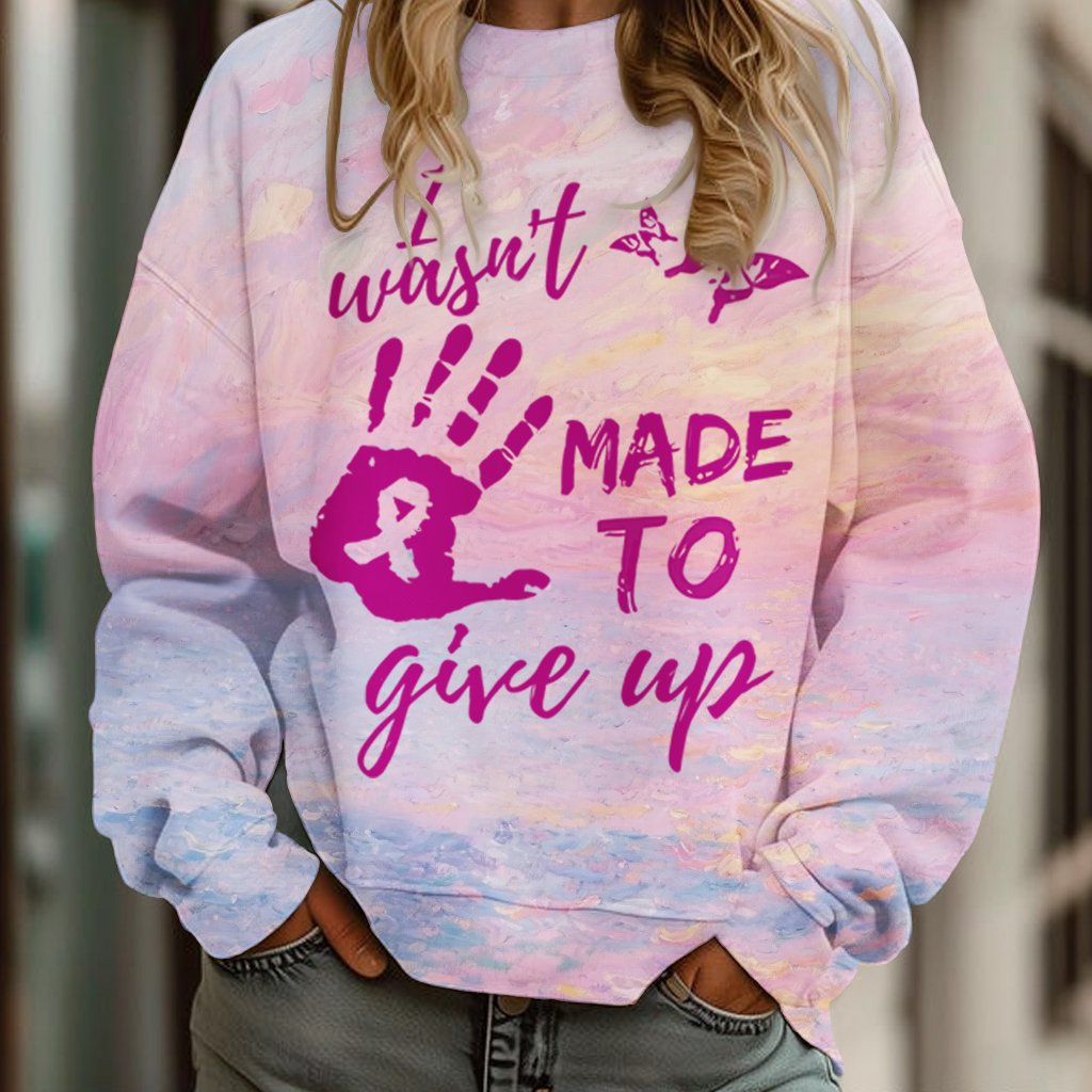 I Wasn't Made To Give Up Cancer Printed Sweatshirt